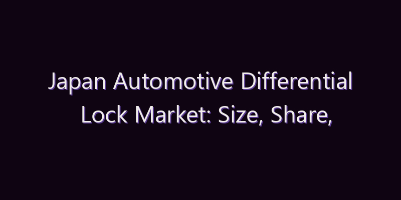 Japan Automotive Differential Lock Market: Size, Share, Scope & Forecast 2026–2034