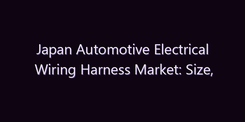 Japan Automotive Electrical Wiring Harness Market: Size, Share, Scope & Forecast 2026–2034