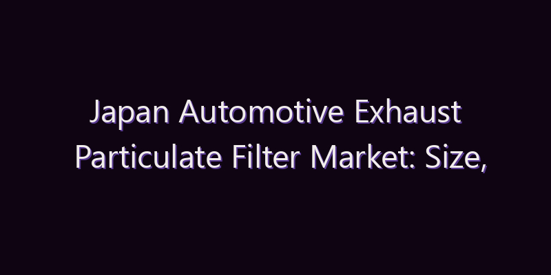 Japan Automotive Exhaust Particulate Filter Market: Size, Share, Scope & Forecast 2026–2034