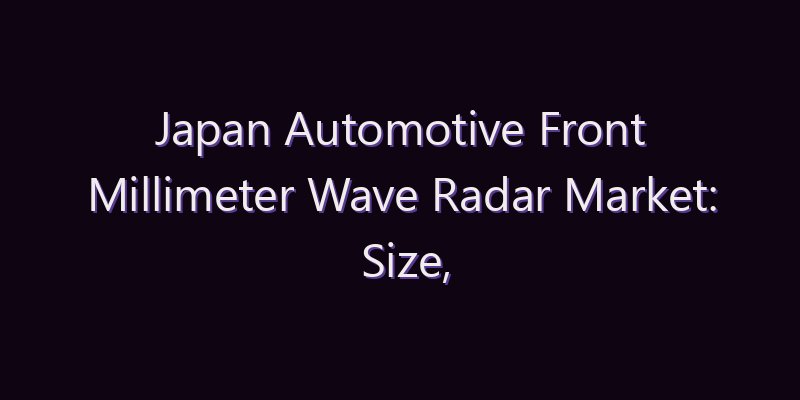 Japan Automotive Front Millimeter Wave Radar Market: Size, Share, Scope & Forecast 2026–2034