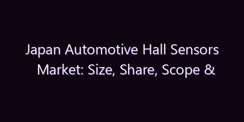 Japan Automotive Hall Sensors Market: Size, Share, Scope & Forecast 2026–2034