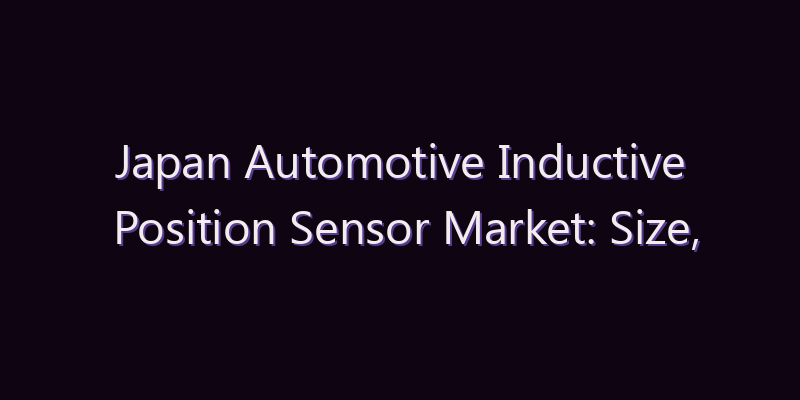 Japan Automotive Inductive Position Sensor Market: Size, Share, Scope & Forecast 2026–2034