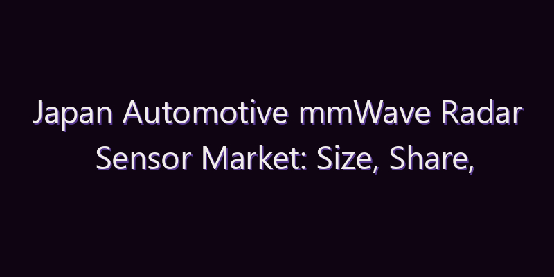 Japan Automotive mmWave Radar Sensor Market: Size, Share, Scope & Forecast 2026–2034