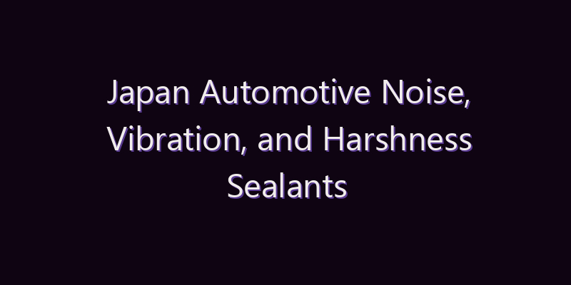 Japan Automotive Noise, Vibration, and Harshness Sealants Market: Size, Share, Scope & Forecast 2026–2034