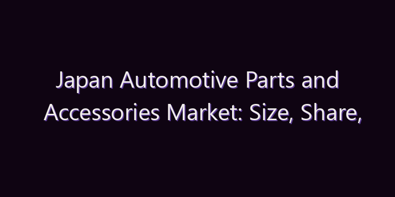 Japan Automotive Parts and Accessories Market: Size, Share, Scope & Forecast 2026–2034