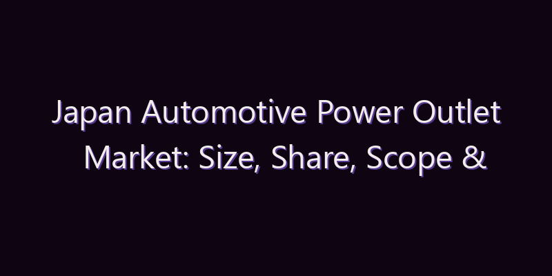 Japan Automotive Power Outlet Market: Size, Share, Scope & Forecast 2026–2034