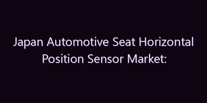 Japan Automotive Seat Horizontal Position Sensor Market: Size, Share, Scope & Forecast 2026–2034