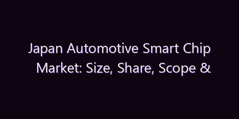 Japan Automotive Smart Chip Market: Size, Share, Scope & Forecast 2026–2034