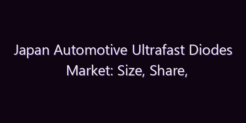 Japan Automotive Ultrafast Diodes Market: Size, Share, Scope & Forecast 2026–2034
