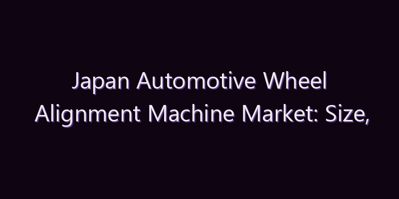 Japan Automotive Wheel Alignment Machine Market: Size, Share, Scope & Forecast 2026–2034