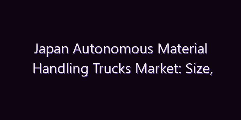 Japan Autonomous Material Handling Trucks Market: Size, Share, Scope & Forecast 2026–2034