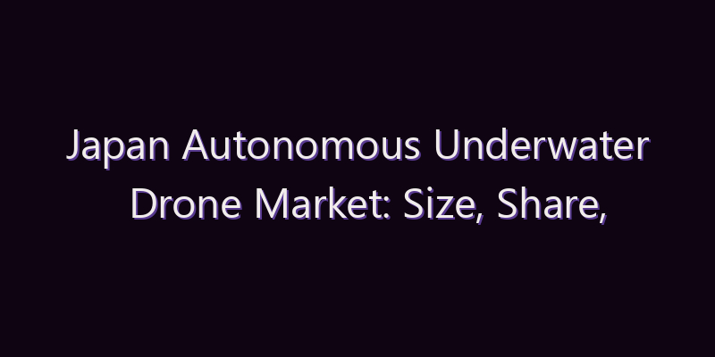 Japan Autonomous Underwater Drone Market: Size, Share, Scope & Forecast 2026–2034