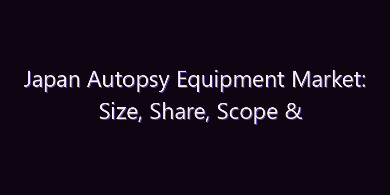 Japan Autopsy Equipment Market: Size, Share, Scope & Forecast 2026–2034