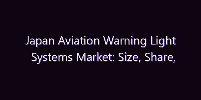 Japan Aviation Warning Light Systems Market: Size, Share, Scope & Forecast 2026–2034