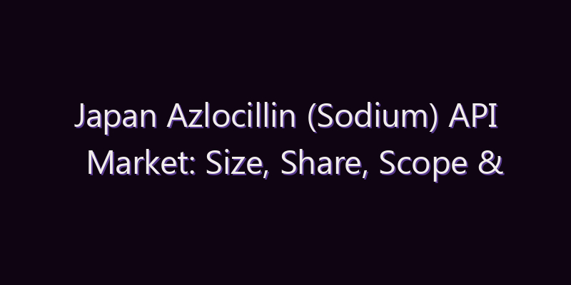Japan Azlocillin (Sodium) API Market: Size, Share, Scope & Forecast 2026–2034