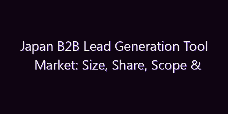 Japan B2B Lead Generation Tool Market: Size, Share, Scope & Forecast 2026–2034