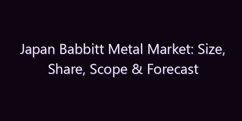 Japan Babbitt Metal Market: Size, Share, Scope & Forecast 2026–2034