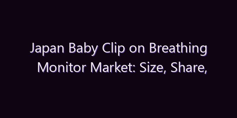 Japan Baby Clip on Breathing Monitor Market: Size, Share, Scope & Forecast 2026–2034