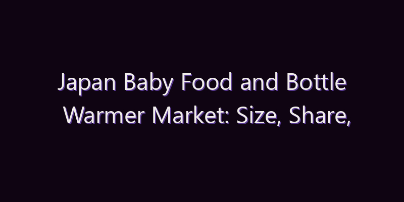 Japan Baby Food and Bottle Warmer Market: Size, Share, Scope & Forecast 2026–2034