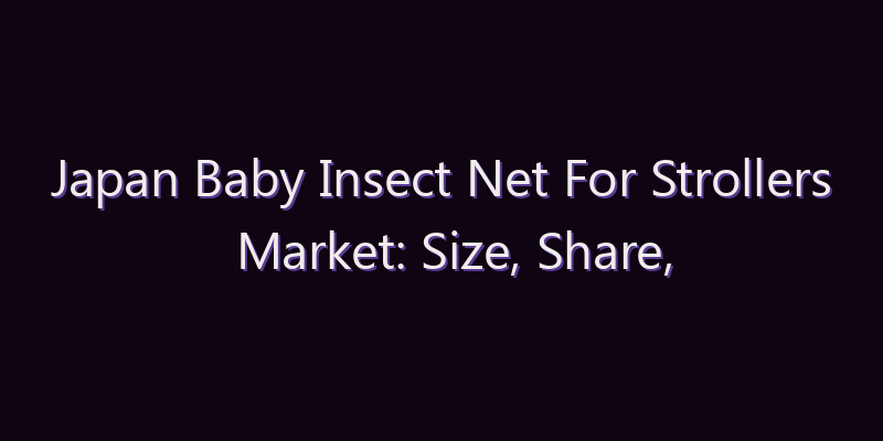 Japan Baby Insect Net For Strollers Market: Size, Share, Scope & Forecast 2026–2034