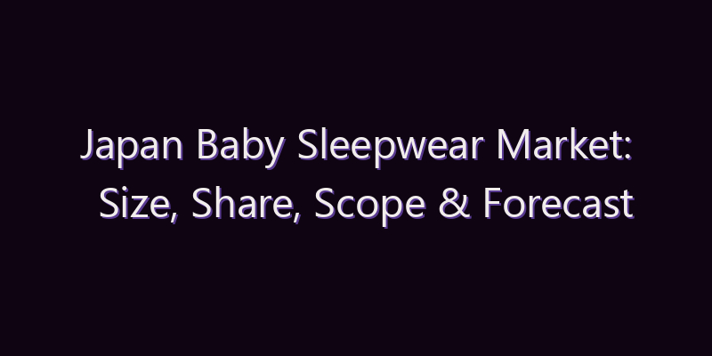 Japan Baby Sleepwear Market: Size, Share, Scope & Forecast 2026–2034