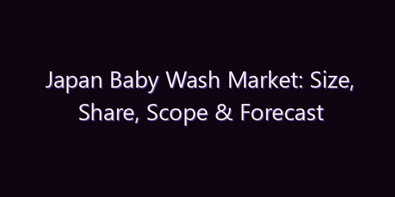 Japan Baby Wash Market: Size, Share, Scope & Forecast 2026–2034