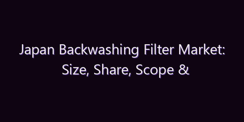 Japan Backwashing Filter Market: Size, Share, Scope & Forecast 2026–2034