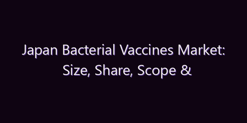 Japan Bacterial Vaccines Market: Size, Share, Scope & Forecast 2026–2034
