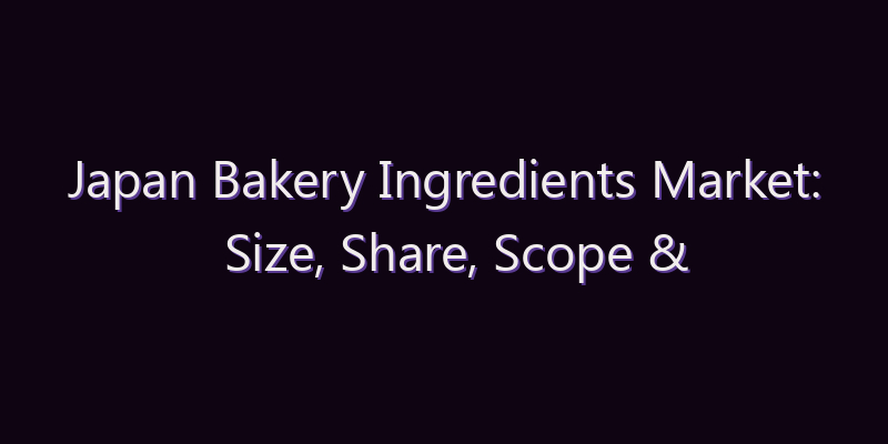 Japan Bakery Ingredients Market: Size, Share, Scope & Forecast 2026–2034