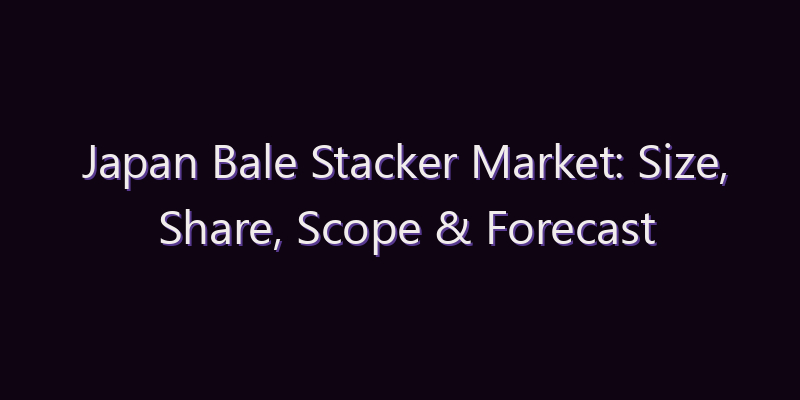 Japan Bale Stacker Market: Size, Share, Scope & Forecast 2026–2034