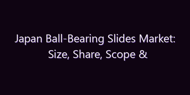Japan Ball-Bearing Slides Market: Size, Share, Scope & Forecast 2026–2034