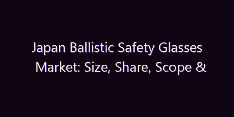 Japan Ballistic Safety Glasses Market: Size, Share, Scope & Forecast 2026–2034