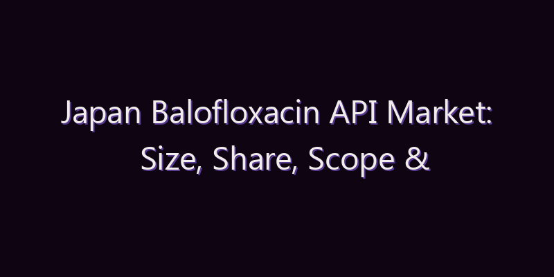 Japan Balofloxacin API Market: Size, Share, Scope & Forecast 2026–2034