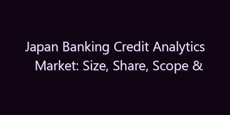 Japan Banking Credit Analytics Market: Size, Share, Scope & Forecast 2026–2034