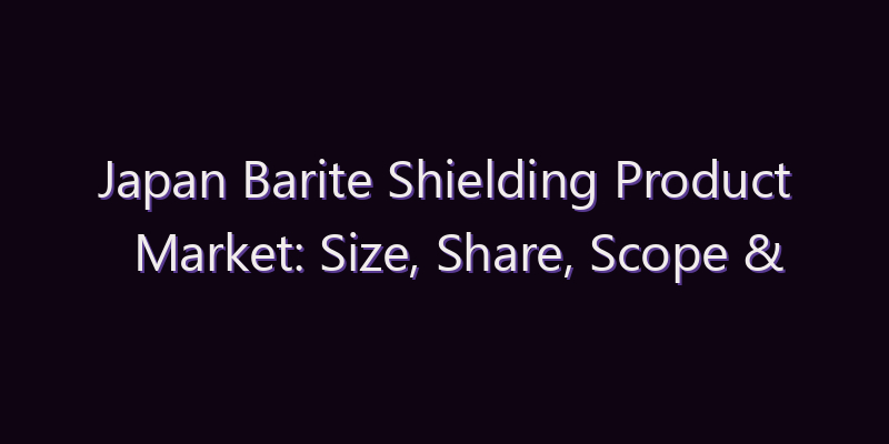 Japan Barite Shielding Product Market: Size, Share, Scope & Forecast 2026–2034