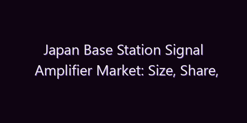 Japan Base Station Signal Amplifier Market: Size, Share, Scope & Forecast 2026–2034