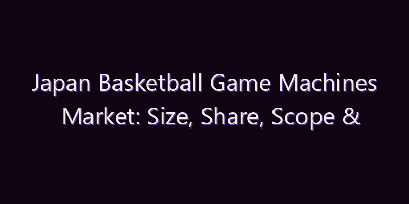 Japan Basketball Game Machines Market: Size, Share, Scope & Forecast 2026–2034