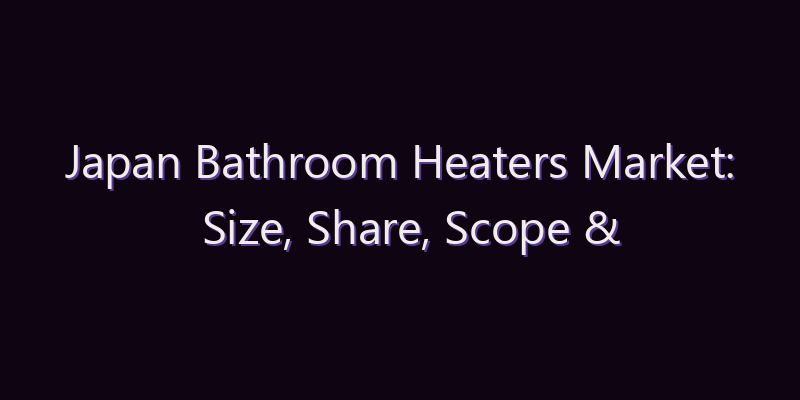 Japan Bathroom Heaters Market: Size, Share, Scope & Forecast 2026–2034