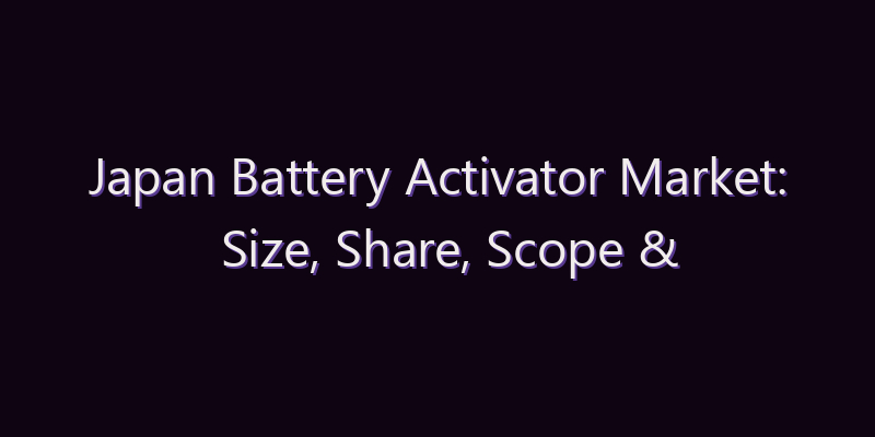 Japan Battery Activator Market: Size, Share, Scope & Forecast 2026–2034