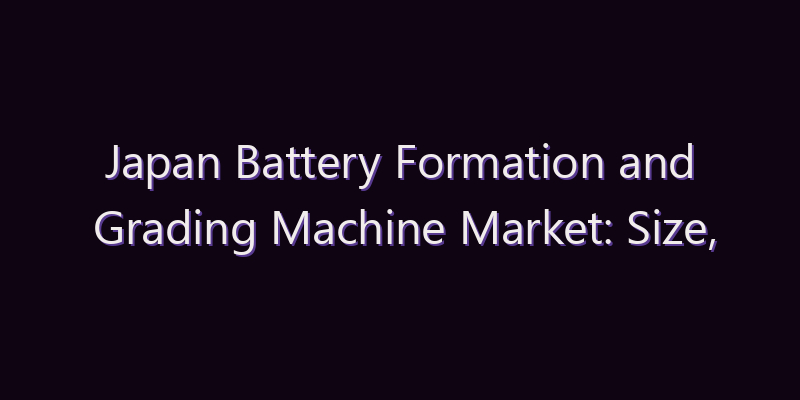 Japan Battery Formation and Grading Machine Market: Size, Share, Scope & Forecast 2026–2034