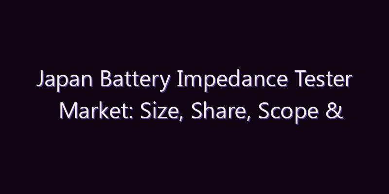 Japan Battery Impedance Tester Market: Size, Share, Scope & Forecast 2026–2034