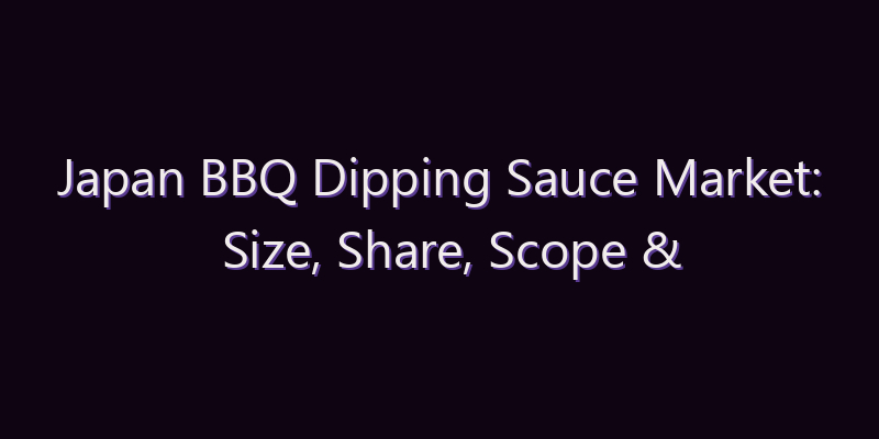 Japan BBQ Dipping Sauce Market: Size, Share, Scope & Forecast 2026–2034