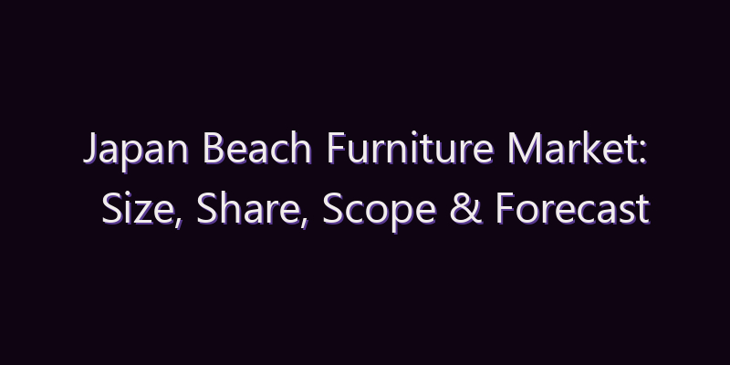 Japan Beach Furniture Market: Size, Share, Scope & Forecast 2026–2034