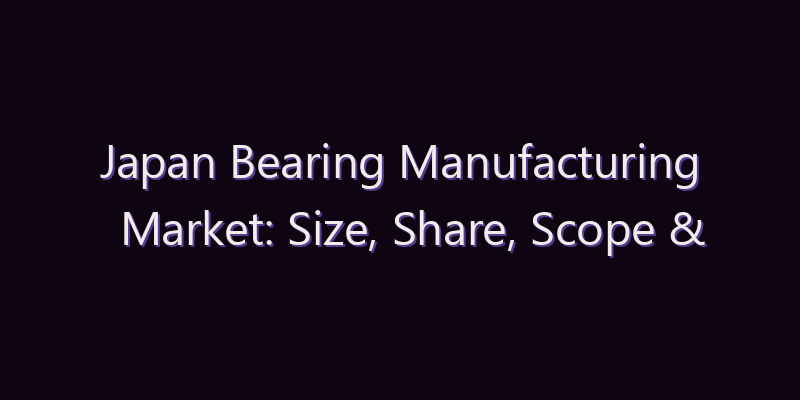 Japan Bearing Manufacturing Market: Size, Share, Scope & Forecast 2026–2034