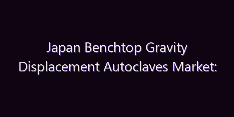 Japan Benchtop Gravity Displacement Autoclaves Market: Size, Share, Scope & Forecast 2026–2034