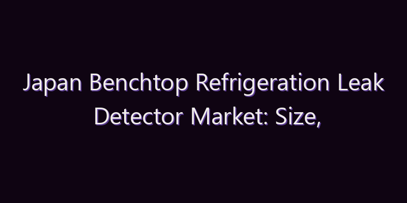 Japan Benchtop Refrigeration Leak Detector Market: Size, Share, Scope & Forecast 2026–2034
