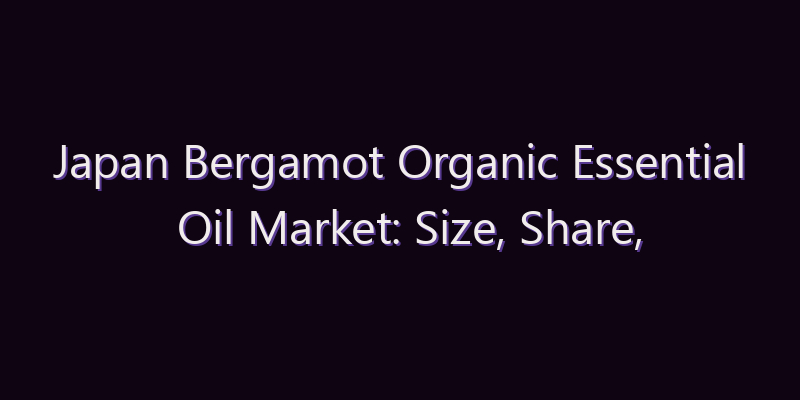 Japan Bergamot Organic Essential Oil Market: Size, Share, Scope & Forecast 2026–2034