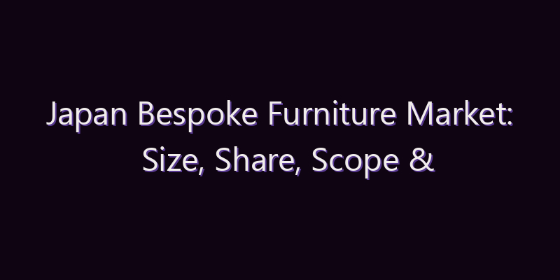 Japan Bespoke Furniture Market: Size, Share, Scope & Forecast 2026–2034