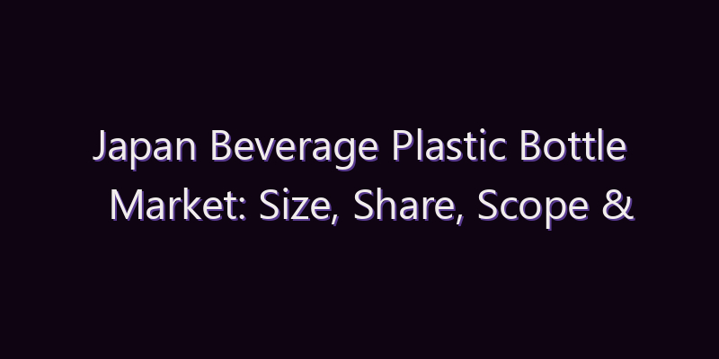 Japan Beverage Plastic Bottle Market: Size, Share, Scope & Forecast 2026–2034