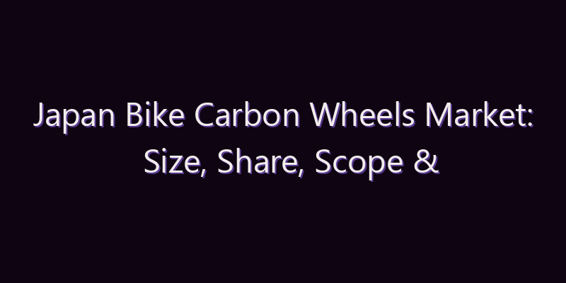 Japan Bike Carbon Wheels Market: Size, Share, Scope & Forecast 2026–2034